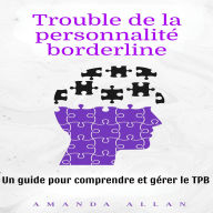 Trouble de la personnalité borderline: Un guide pour comprendre et gérer le TPB