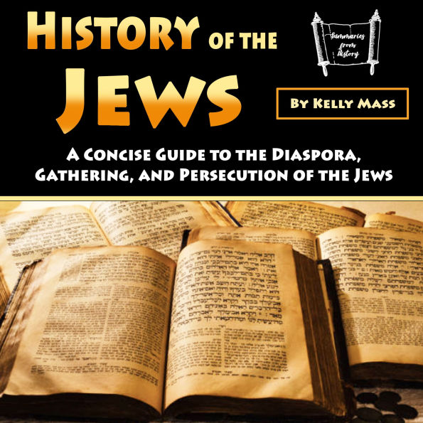 History of the Jews: A Concise Guide to the Diaspora, Gathering, and Persecution of the Jews