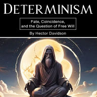 Determinism: Fate, Coincidence, and the Question of Free Will