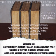 Self-Help Classics Collection. Guide to Personal Freedom, The (40 + books): The Power of Your Subconscious Mind, Think and Grow Rich, The Power of Faith, Freedom For All, The Master Key System, As A Man Thinketh and ¿thers