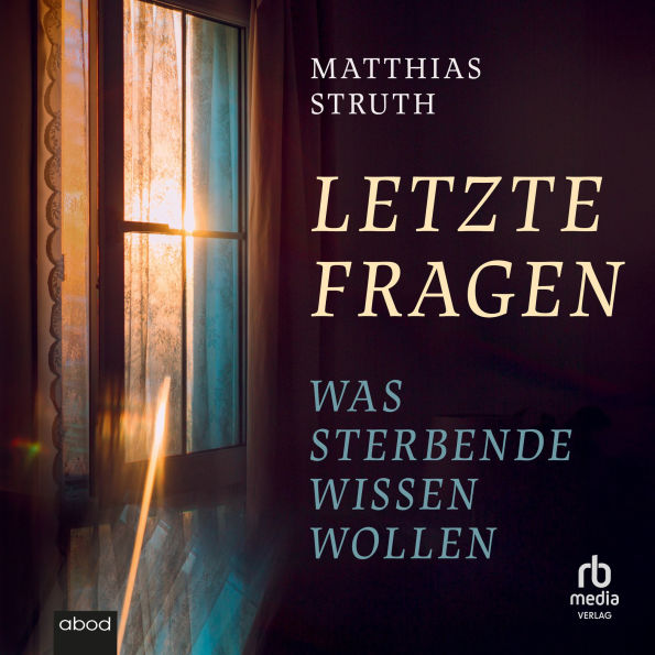 Letzte Fragen: Was Sterbende wissen wollen
