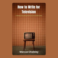 How to Write for Television: Crafting Compelling Stories for the Small Screen