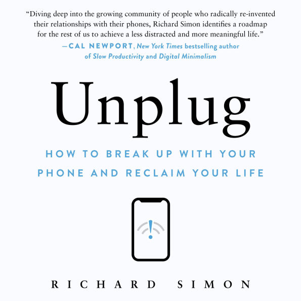 Unplug: How to Break Up with Your Phone and Reclaim Your Life