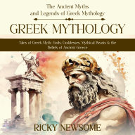 Greek Mythology: The Ancient Myths and Legends of Greek Mythology (Tales of Greek Myth, Gods, Goddesses, Mythical Beasts & the Beliefs of Ancient Greece)
