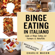 Binge Eating In Italiano: Guida al Binge Eating per Fermare le Abbuffate