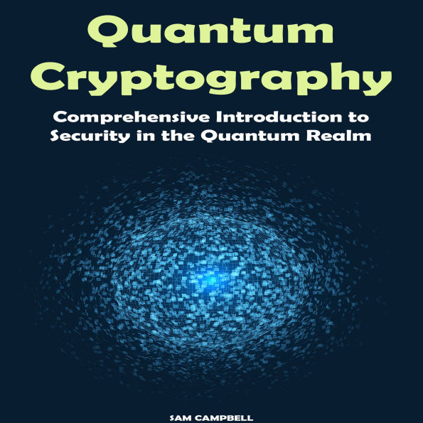 Quantum Cryptography: Comprehensive Introduction to Security in the Quantum Realm