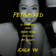 Fetishized: A Reckoning with Yellow Fever, Feminism, and Beauty