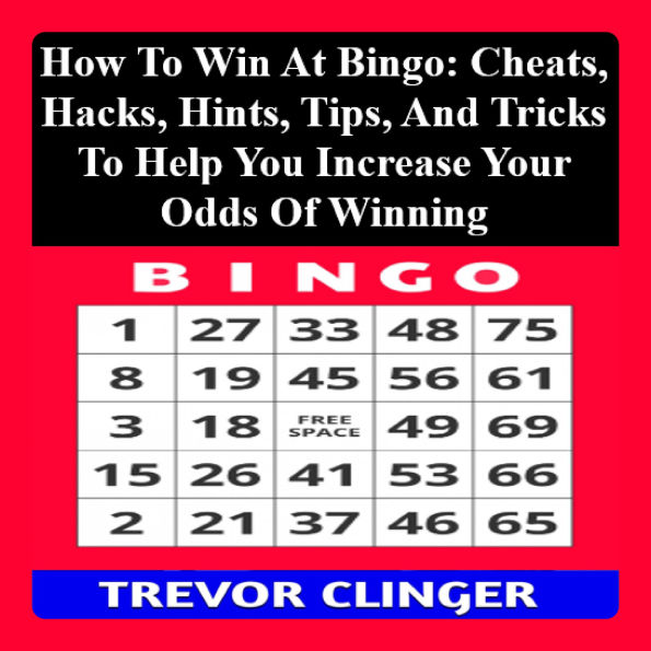 How To Win At Bingo: Cheats, Hacks, Hints, Tips, And Tricks To Help You Increase Your Odds Of Winning