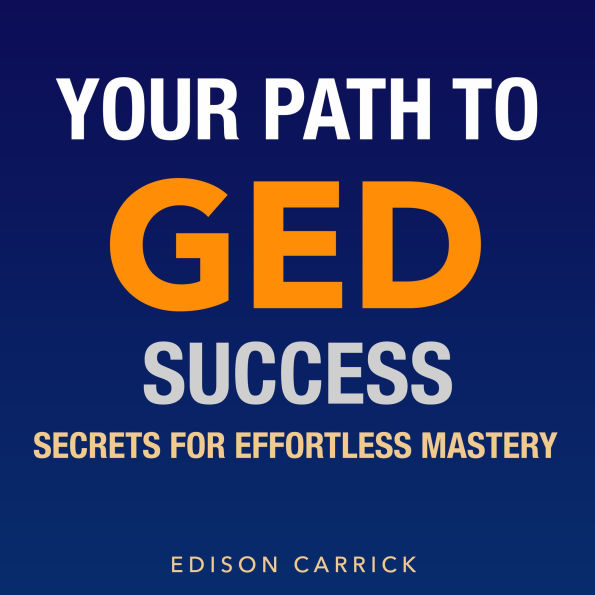 Your Path to GED Success: Secrets for Effortless Mastery: 