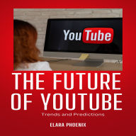 The Future of YouTube: Trends and Predictions