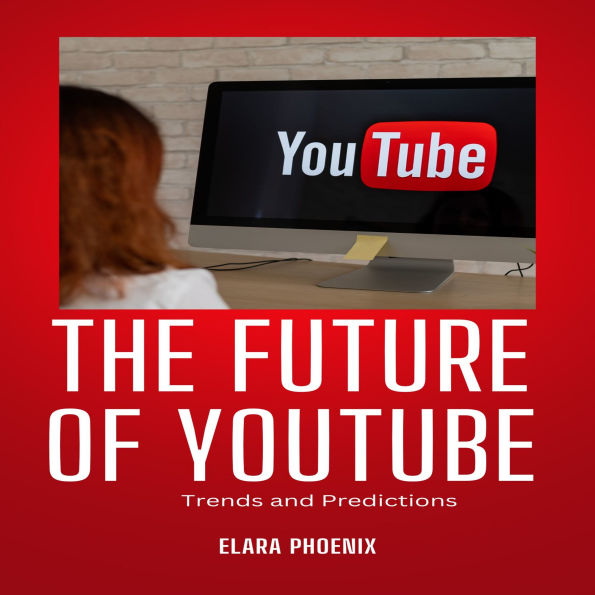 The Future of YouTube: Trends and Predictions