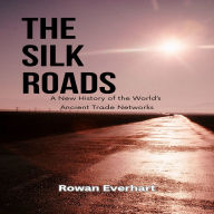 The Silk Roads: A New History of the World's Ancient Trade Networks