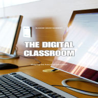 The Digital Classroom: Shaping the Future of Education