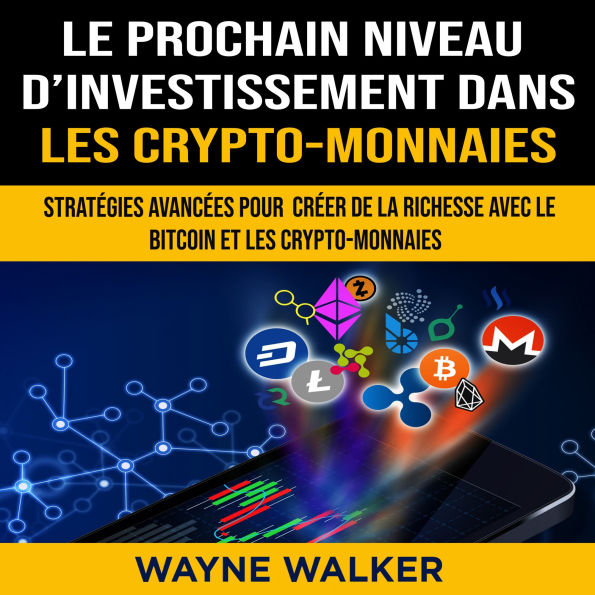 Le prochain niveau d'investissement dans les crypto-monnaies: Stratégies avancées pour créer de la richesse avec le bitcoin et les crypto-monnaies