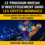 Le prochain niveau d'investissement dans les crypto-monnaies: Stratégies avancées pour créer de la richesse avec le bitcoin et les crypto-monnaies