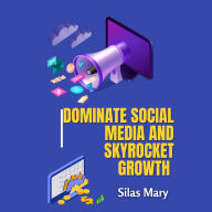 Dominate Social Media and Skyrocket Growth: How to Win in the Digital Marketplace
