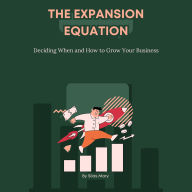 The Expansion Equation: Deciding When and How to Grow Your Business