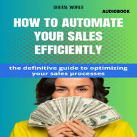 How to automate your sales with Efficiency (AUDIOBOOK): the definitive guide to optimize your sales processes (Abridged)