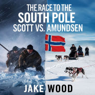 The Race to the South Pole - Scott vs. Amundsen: The Epic Battle for Antarctic Supremacy and the Price of Victory