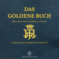 Das Goldene Buch: über die wahre Andacht zu Maria