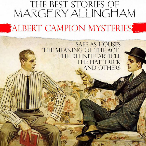 The Best Stories of Margery Allingham. Albert Campion Mysteries: Safe as Houses, The Meaning of the Act, The Definite Article, The Hat Trick and others