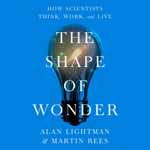 The Shape of Wonder: How Scientists Think, Work, and Live