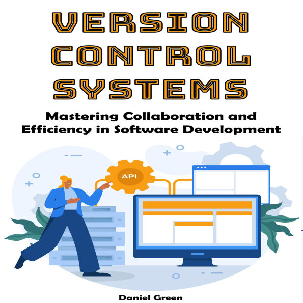 Version Control Systems: Mastering Collaboration and Efficiency in Software Development