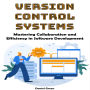 Version Control Systems: Mastering Collaboration and Efficiency in Software Development