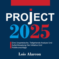 Project 2025: Eine Unparteiische, Tiefgehende Analyse Und Aufschlüsselung Der Initiative Und Politikvorschläge