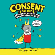 Consent (for Kids!): Boundaries, Respect, and Being in Charge of YOU