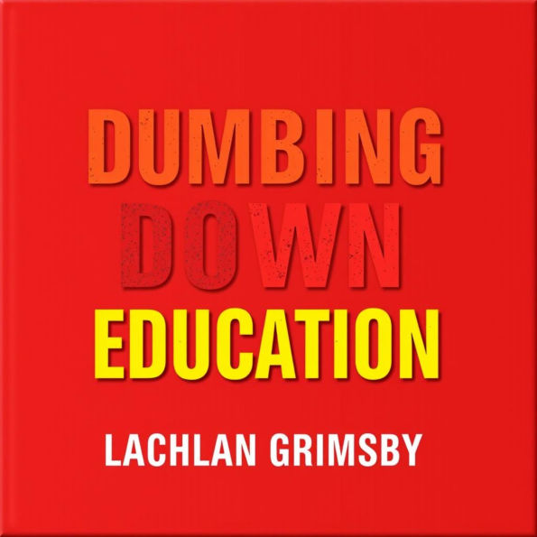 Dumbing Down Education: Shocking Truths We Must Face: 