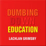 Dumbing Down Education: Shocking Truths We Must Face: 