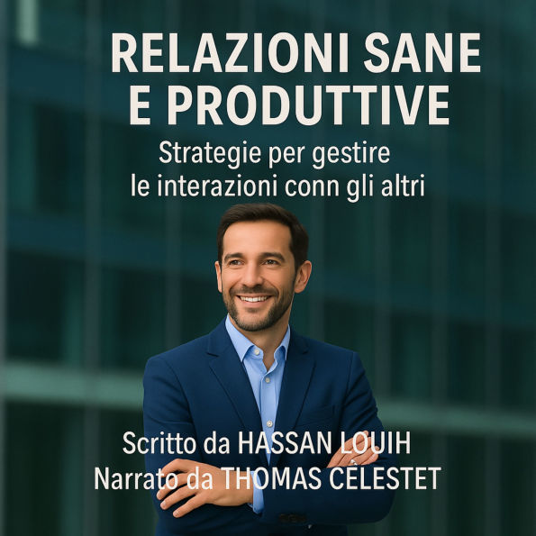 RELAZIONI SANE E PRODUTTIVE: Strategie per gestire le interazioni con gli altri. (Abridged)