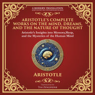 Aristotle's Complete Works on the Mind, Dreams, and the Nature of Thought: On Memory and Reminiscence, On Dreams, On Sleep and Sleeplessness