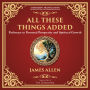 All These Things Added: Pathways to Personal Prosperity and Spiritual Growth