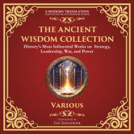 The Ancient Wisdom Collection: The Art of War, Meditations by Marcus Aurelius, The Book of Five Rings, Tao Te Ching & Many More Classic Works - A Modern Translation - Adapted for the Contemporary Reader