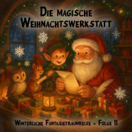 Winterliche Fantasietraumreisen, Folge 11: Die magische Weihnachtswerkstatt
