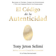 El Código de la Autenticidad: Recupera el Control, Lidera con Autenticidad y Vive con Libertad Según tus Condiciones
