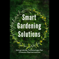 Smart Gardening Solutions: Integrating Technology for Climate Optimization