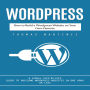 Wordpress: How to Build a Wordpress Website on Your Own Domain (A Visual Step-by-step Guide to Building Wordpress Websites in One Hour or Less)