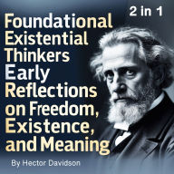 Foundational Existential Thinkers: Early Reflections on Freedom, Existence, and Meaning (2 in 1)