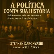 A POLÍTICA CONTA SUA HISTÓRIA: Os bastidores do poder e os mecanismos de governança ao longo dos séculos. (Abridged)