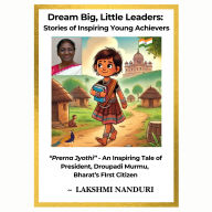 Dream Big, Little Leaders: Stories of Inspiring Young Achievers: Prerna Jyothi - An Inspiring Tale of President Droupadi Murmu, Bharat's First Citizen