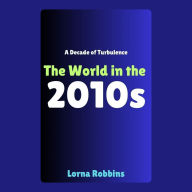 A Decade of Turbulence: The World in the 2010s