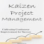 Kaizen Project Management: Cultivating Continuous Improvement for Success