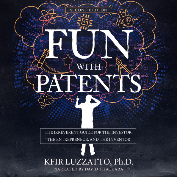 Fun with Patents: The Irreverent Guide for the Investor, the Entrepreneur, and the Inventor