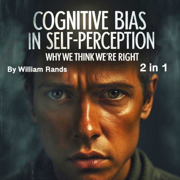 Cognitive Bias in Self-Perception: Why We Think We're Right (2 in 1)