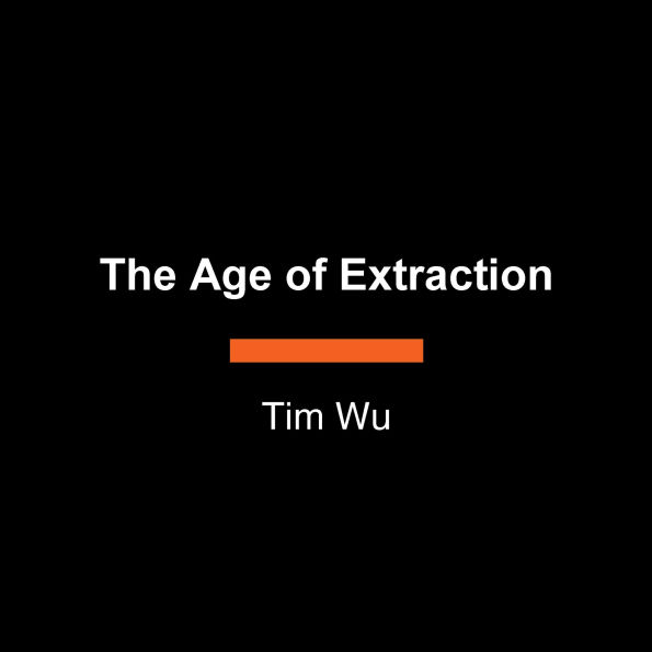 The Age of Extraction: How Tech Platforms Conquered the Economy and Threaten Our Future Prosperity