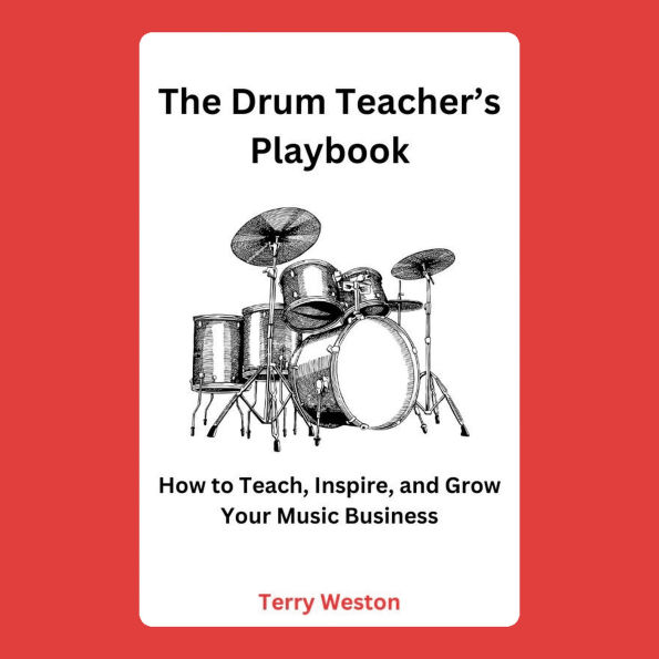 The Drum Teacher's Playbook: How to Teach, Inspire, and Grow Your Music Business
