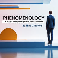 Phenomenology: The Study of Perception, Experience, and Consciousness
